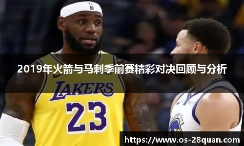 2019年火箭与马刺季前赛精彩对决回顾与分析