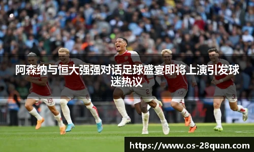 阿森纳与恒大强强对话足球盛宴即将上演引发球迷热议